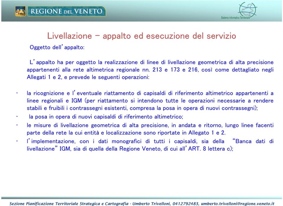 213 e 173 e 216, così come dettagliato negli Allegati 1 e 2, e prevede le seguenti operazioni: la ricognizione e l eventuale riattamento di capisaldi di riferimento altimetrico appartenenti a linee