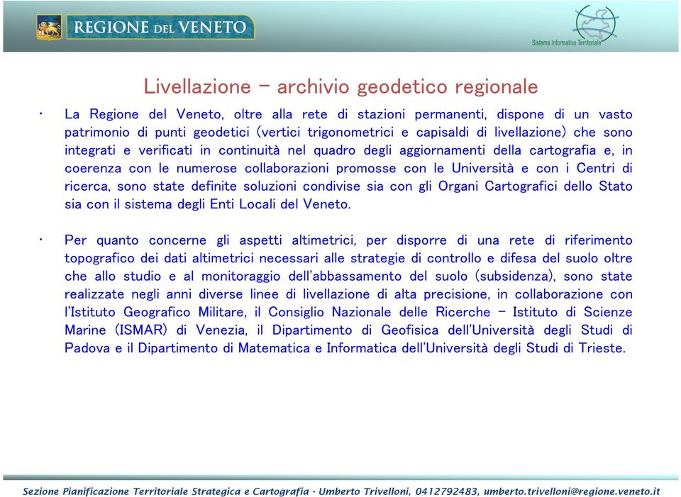 ricerca, sono state definite soluzioni condivise sia con gli Organi Cartografici dello Stato sia con il sistema degli Enti Locali del Veneto.