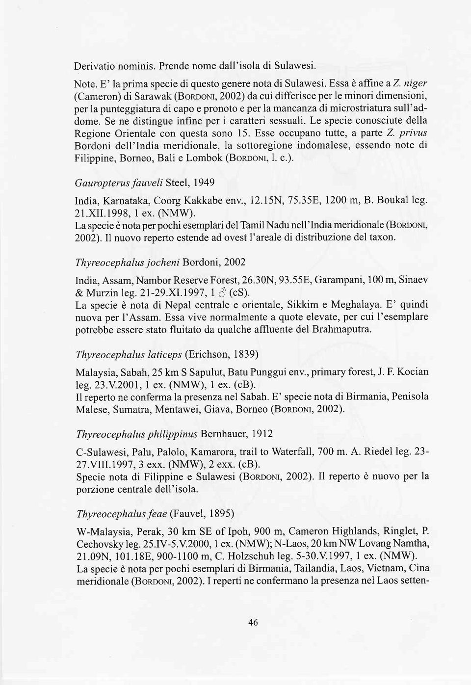 Se ne distingue infine per i caratteri sessuali. Le specie conosciute della Regione Orientale con questa sono 15. E,sse occupano tutte, aparte Z.