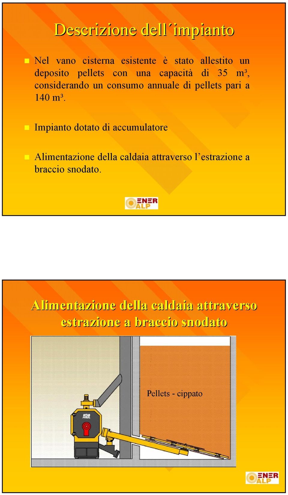 Impianto dotato di accumulatore Alimentazione della caldaia attraverso l estrazione a