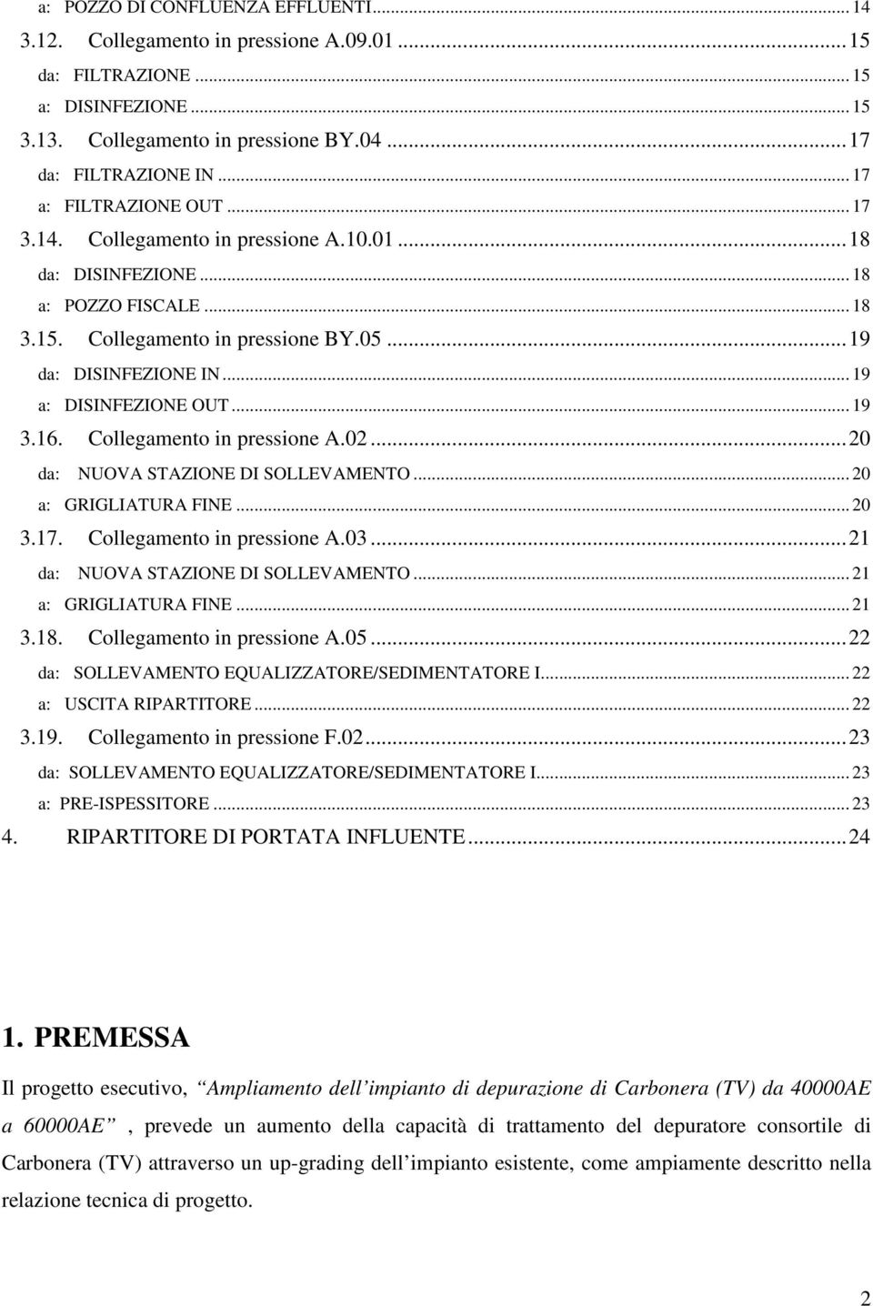 .. 19 a: DISINFEZIONE OUT... 19 3.16. Collegamento in pressione A.0...0 da: NUOA STAZIONE DI SOLLEAMENTO... 0 a: GRIGLIATURA FINE... 0 3.17. Collegamento in pressione A.03.