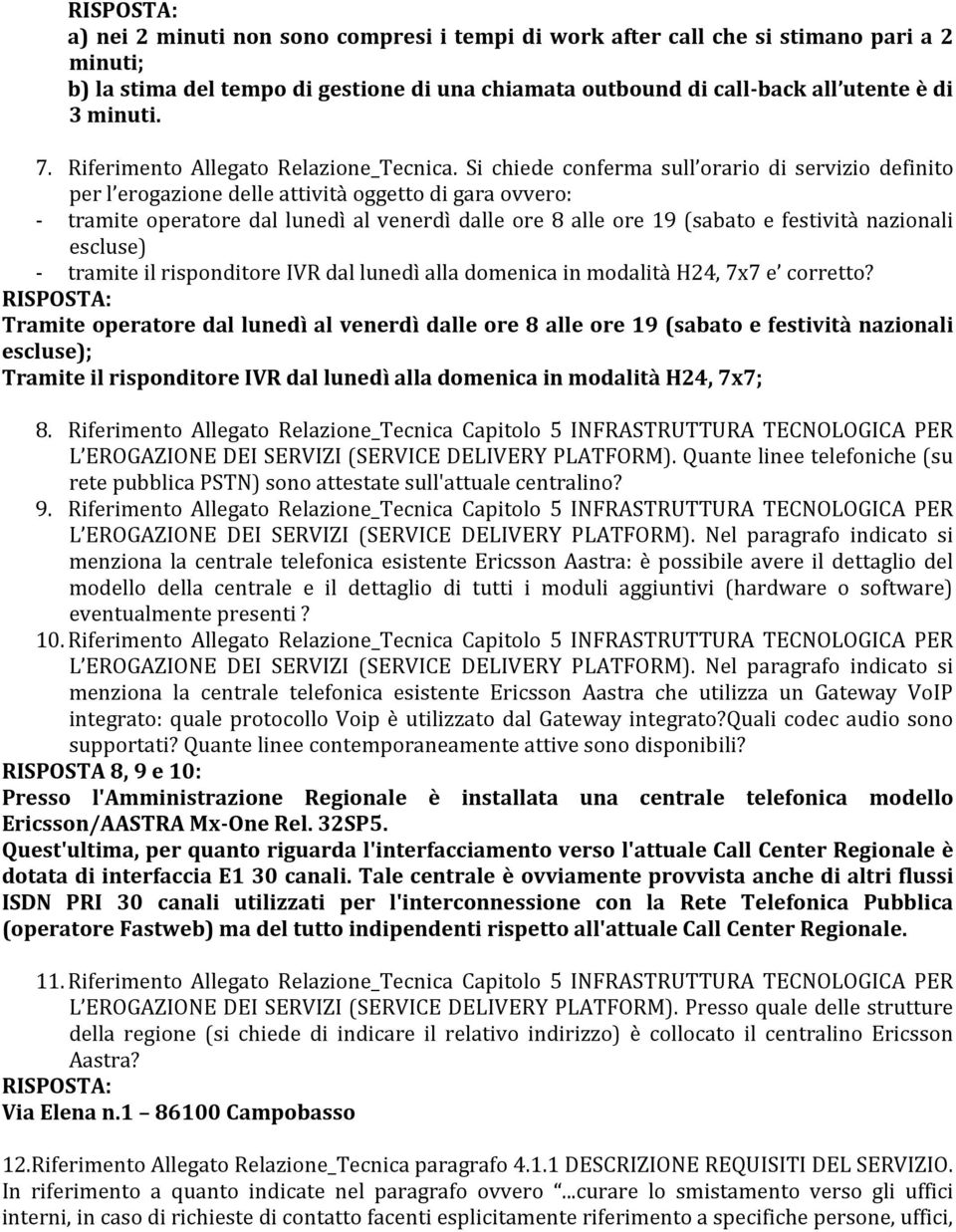 Si chiede conferma sull orario di servizio definito per l erogazione delle attività oggetto di gara ovvero: - tramite operatore dal lunedì al venerdì dalle ore 8 alle ore 19 (sabato e festività