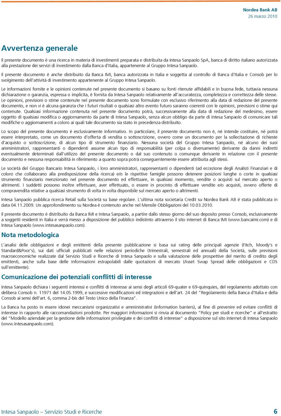 Il presente documento è anche distribuito da Banca IMI, banca autorizzata in Italia e soggetta al controllo di Banca d Italia e Consob per lo svolgimento dell attività di investimento appartenente al
