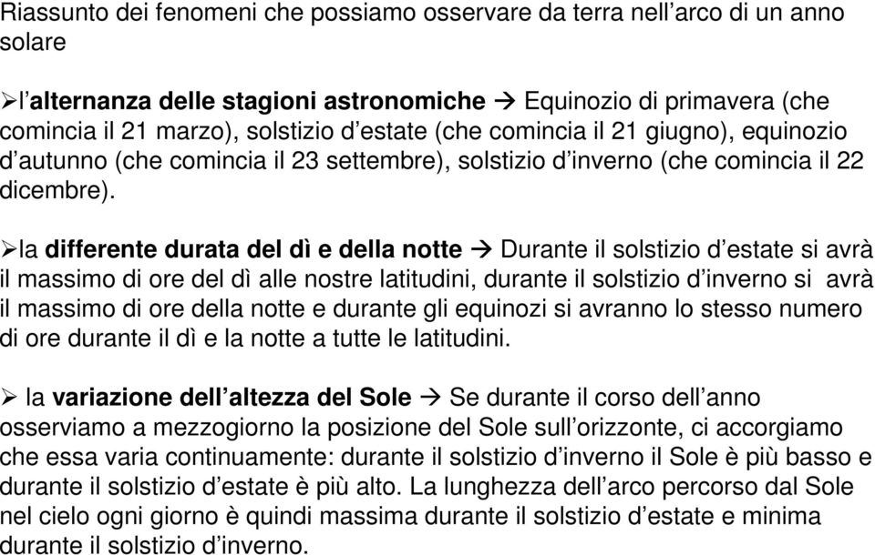 la differente durata del dì e della notte Durante il solstizio d estate si avrà il massimo di ore del dì alle nostre latitudini, durante il solstizio d inverno si avrà il massimo di ore della notte e