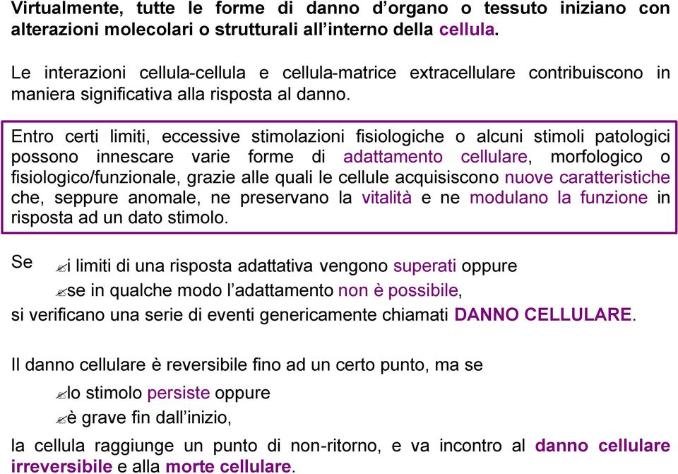 Entro certi limiti, eccessive stimolazioni fisiologiche o alcuni stimoli patologici possono innescare varie forme di adattamento cellulare, morfologico o fisiologico/funzionale, grazie alle quali le