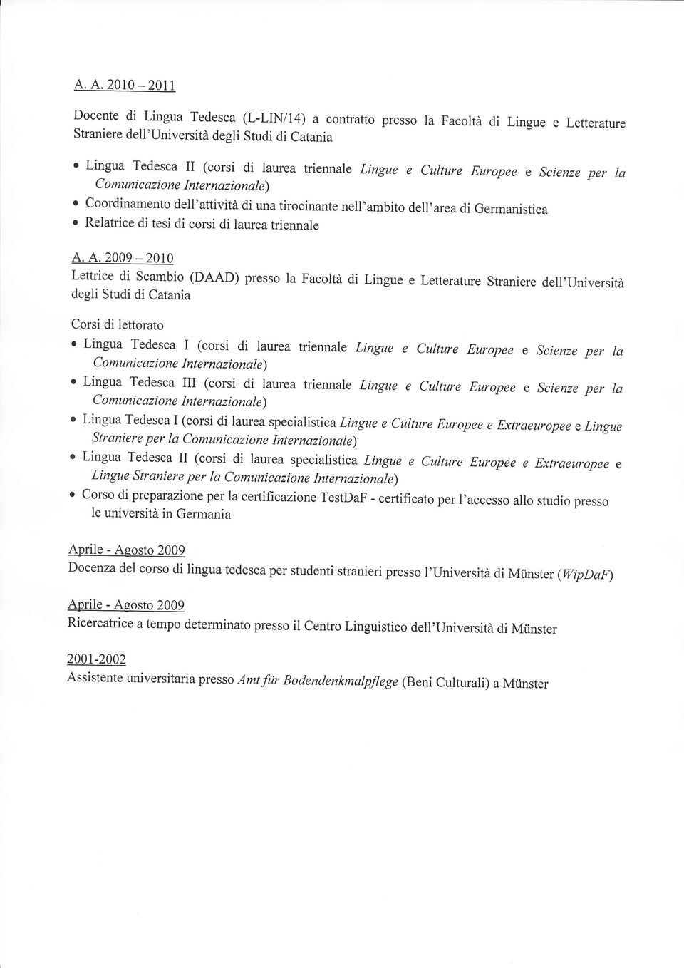 A. 2009-2010 Lettrice di Scmbio (DAAD) presso l Fcoltà di Lingue e Letterture Strniere dell,università degli Studi di Ctni Corsi di lettorto o Lingu Tedesc I (corsi di lure triennle Lingue e Culture