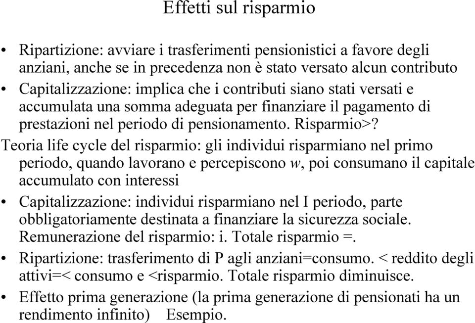 Teoria life cycle del risparmio: gli individui risparmiano nel primo periodo,,quando lavorano e percepiscono p w,,poi consumano il capitale accumulato con interessi Capitalizzazione: individui