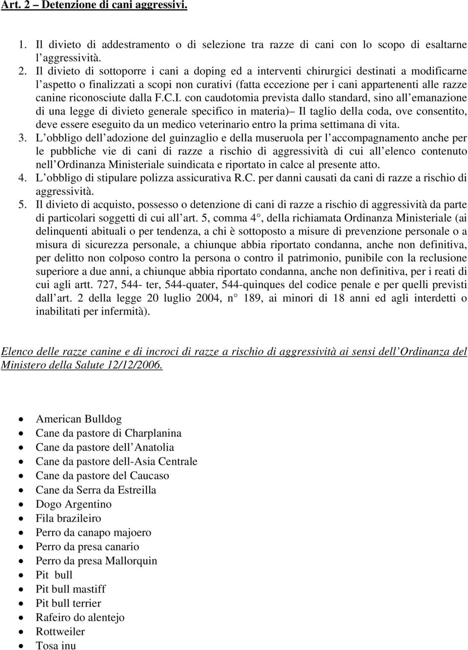 Il divieto di sottoporre i cani a doping ed a interventi chirurgici destinati a modificarne l aspetto o finalizzati a scopi non curativi (fatta eccezione per i cani appartenenti alle razze canine