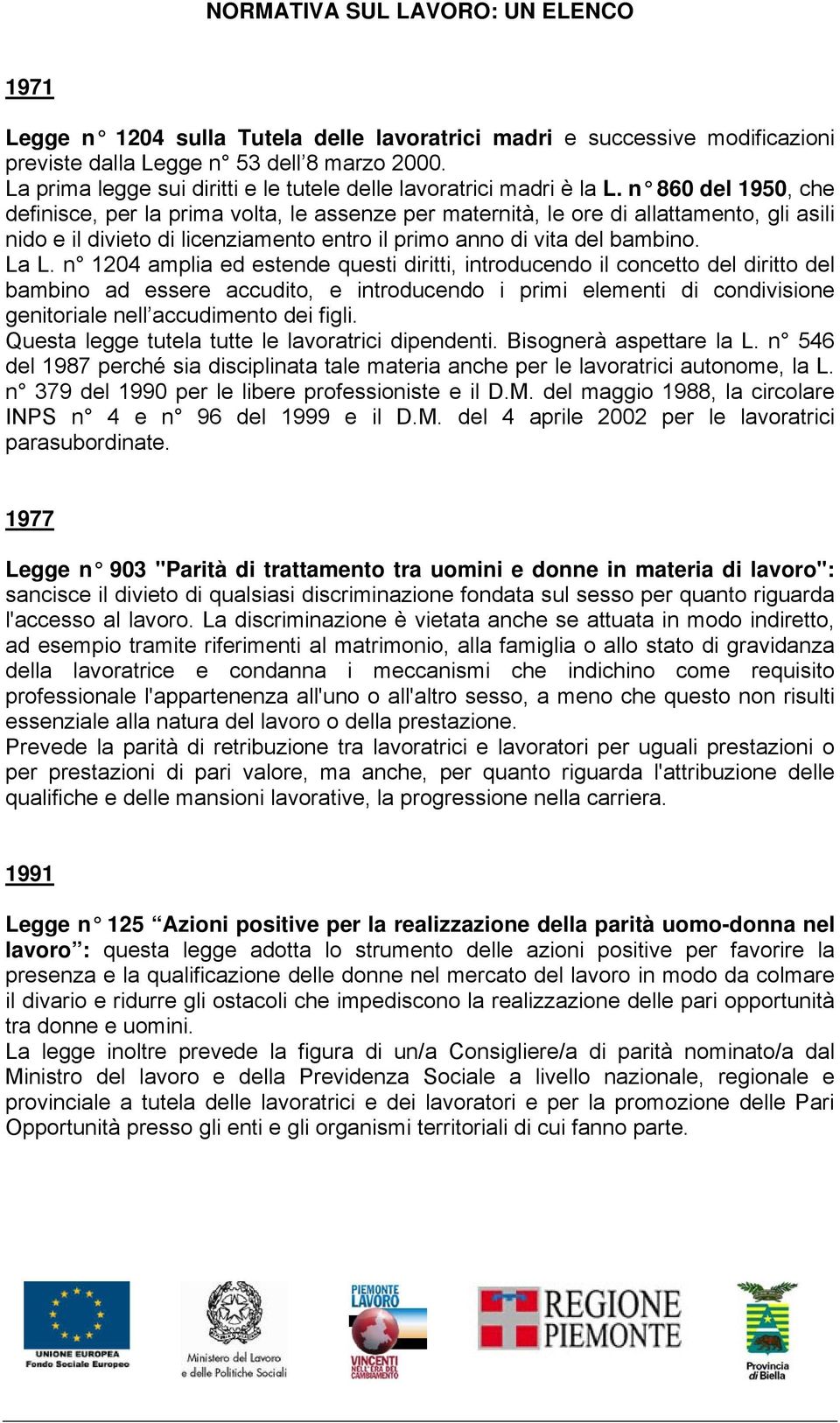 n 860 del 1950, che definisce, per la prima volta, le assenze per maternità, le ore di allattamento, gli asili nido e il divieto di licenziamento entro il primo anno di vita del bambino. La L.