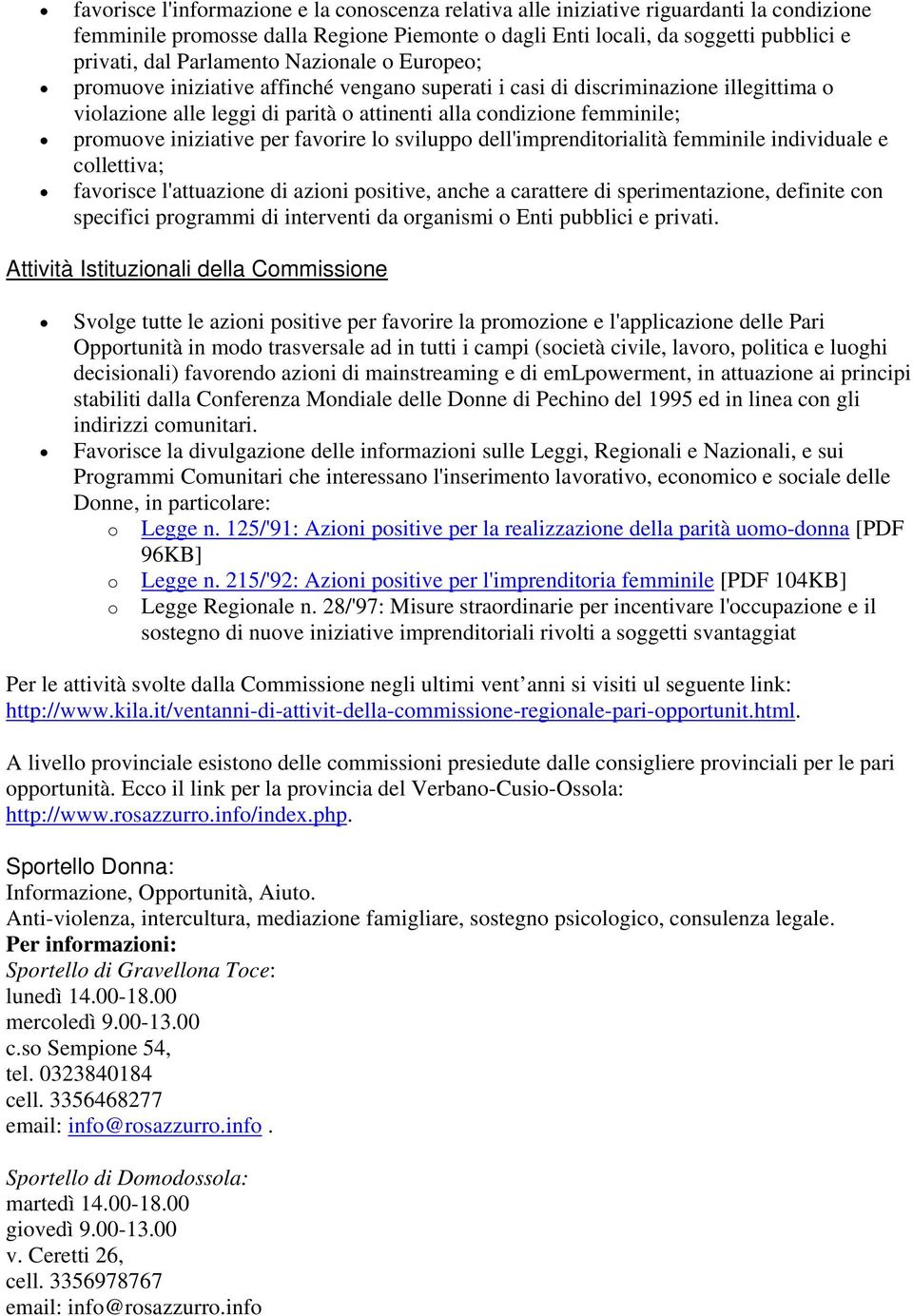 iniziative per favorire lo sviluppo dell'imprenditorialità femminile individuale e collettiva; favorisce l'attuazione di azioni positive, anche a carattere di sperimentazione, definite con specifici