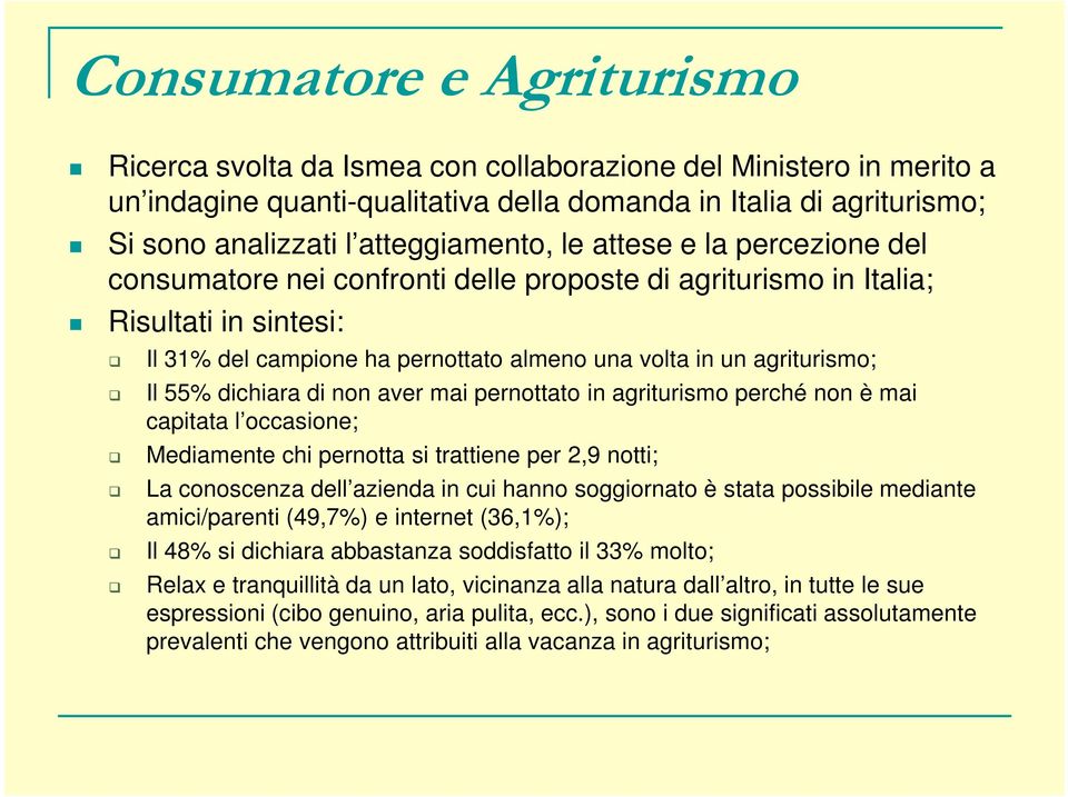 agriturismo; Il 55% dichiara di non aver mai pernottato in agriturismo perché non è mai capitata l occasione; Mediamente chi pernotta si trattiene per 2,9 notti; La conoscenza dell azienda in cui