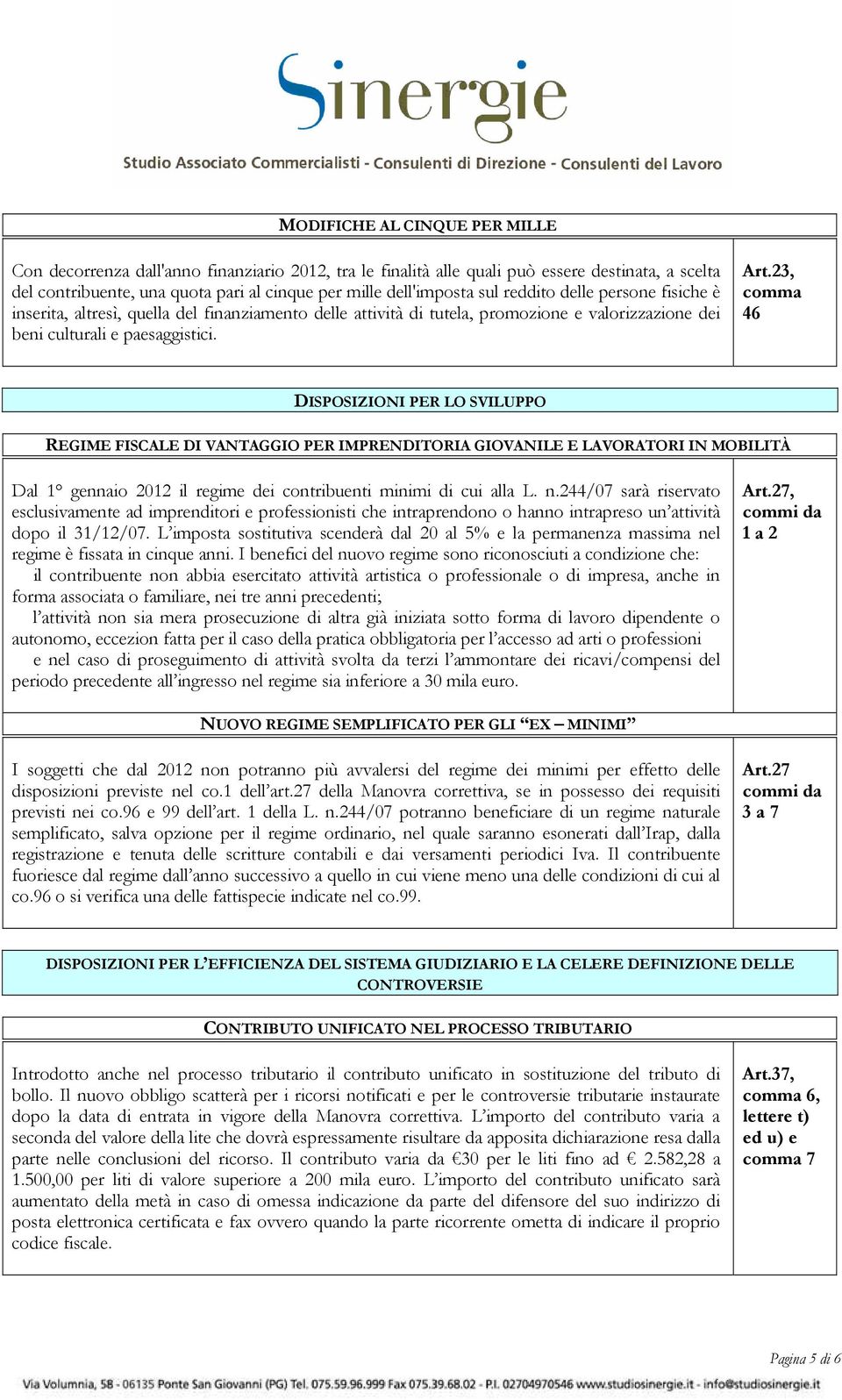 46 DISPOSIZIONI PER LO SVILUPPO REGIME FISCALE DI VANTAGGIO PER IMPRENDITORIA GIOVANILE E LAVORATORI IN MOBILITÀ Dal 1 gennaio 2012 il regime dei contribuenti minimi di cui alla L. n.