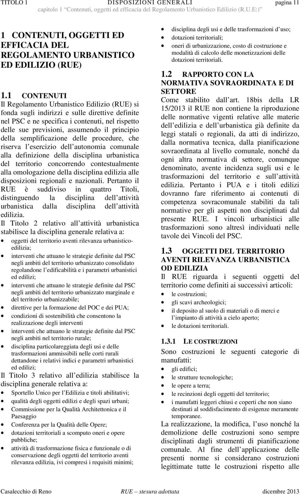 della semplificazione delle procedure, che riserva l esercizio dell autonomia comunale alla definizione della disciplina urbanistica del territorio concorrendo contestualmente alla omologazione della