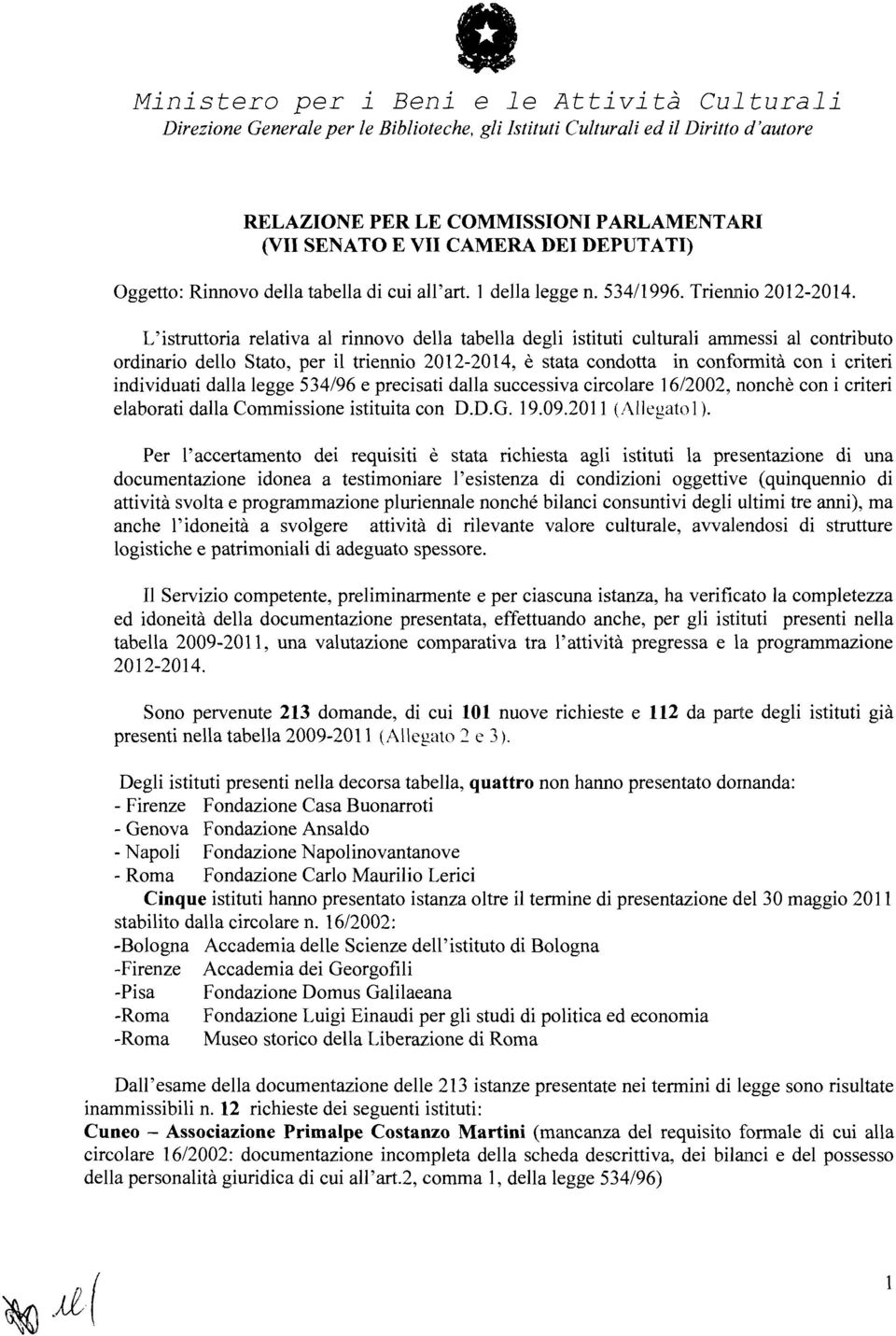 L'istruttoria relativa al rinnovo della tabella degli istituti culturali ammessi al contributo ordinario dello Stato, per il triennio 2012-2014, è stata condotta in conformità con i criteri