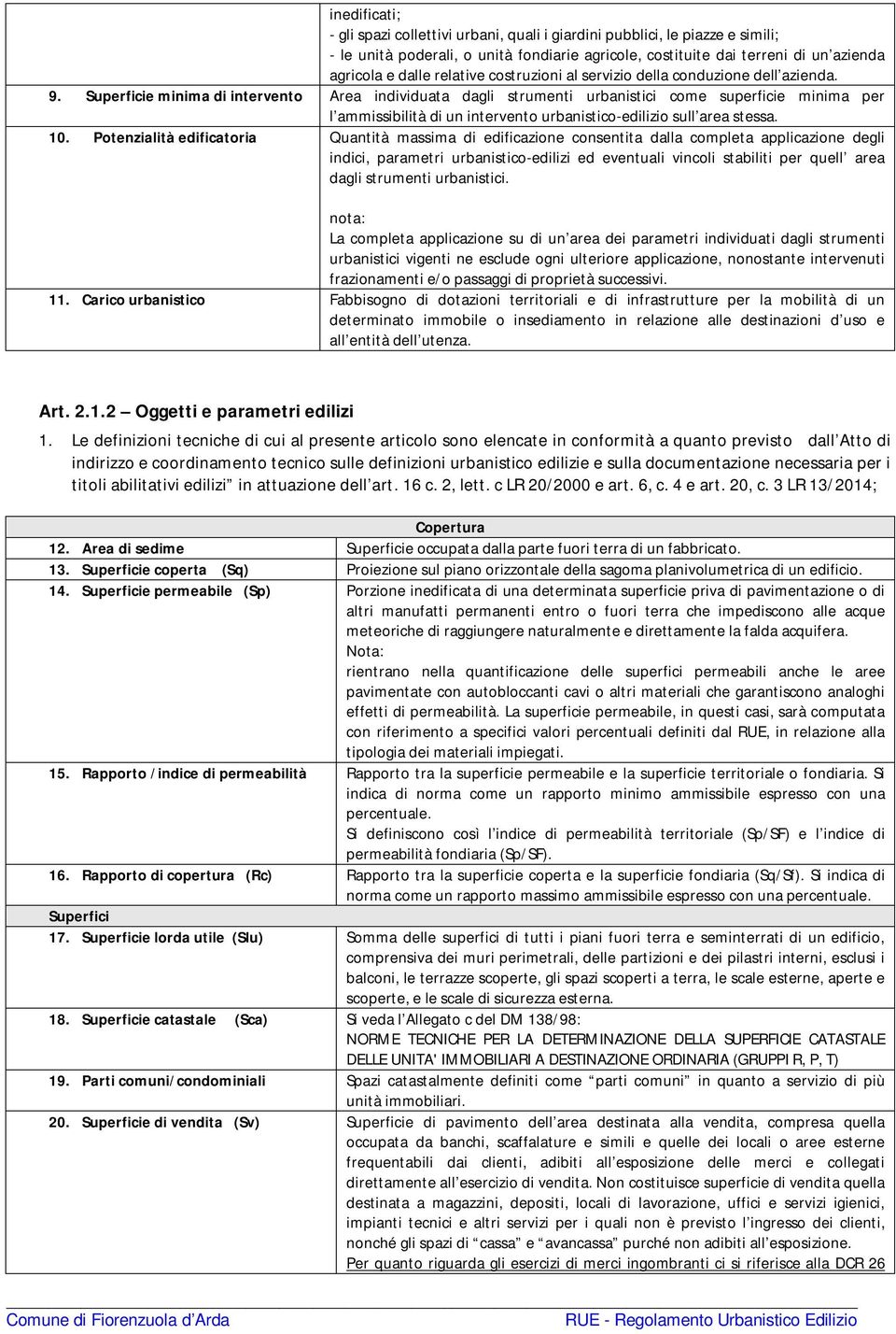 Superficie minima di intervento Area individuata dagli strumenti urbanistici come superficie minima per l ammissibilità di un intervento urbanistico-edilizio sull area stessa. 10.