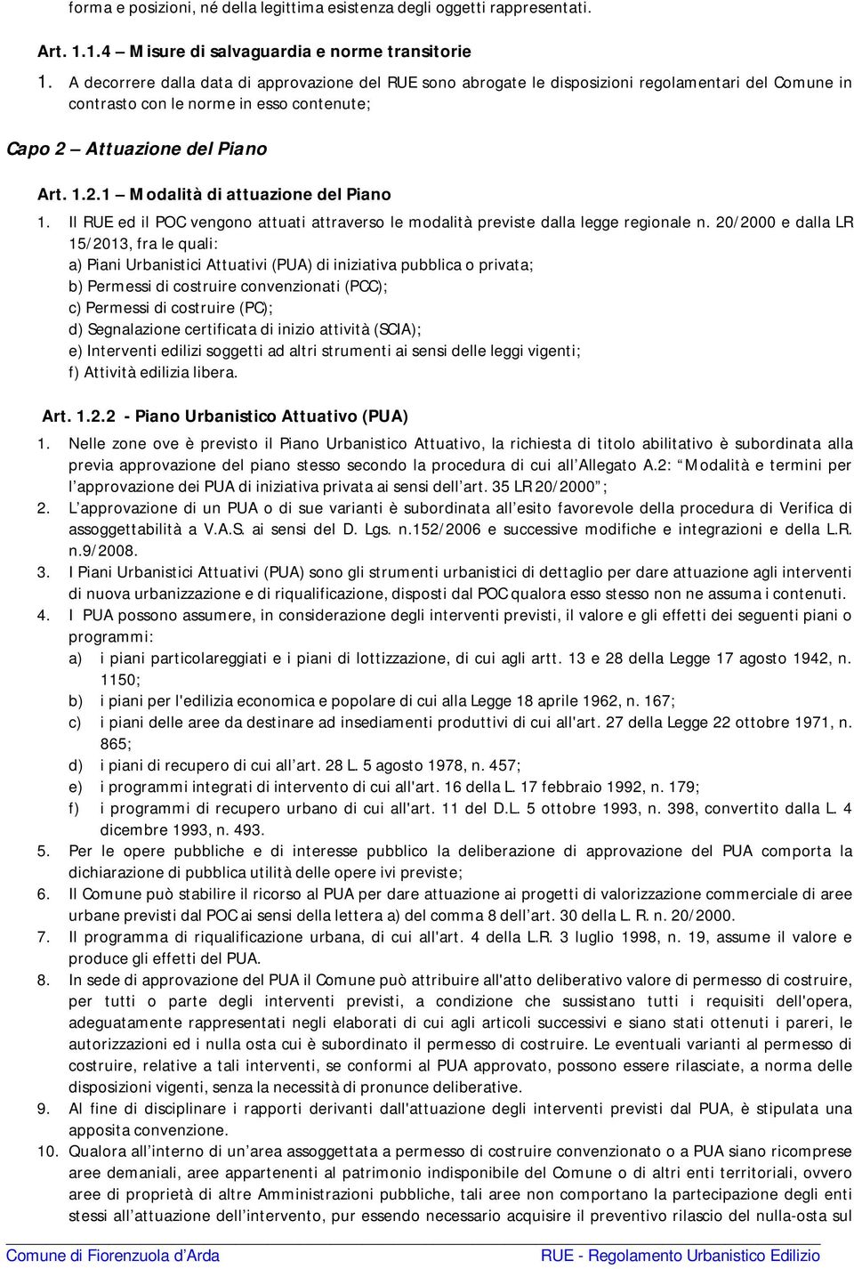 Il RUE ed il POC vengono attuati attraverso le modalità previste dalla legge regionale n.