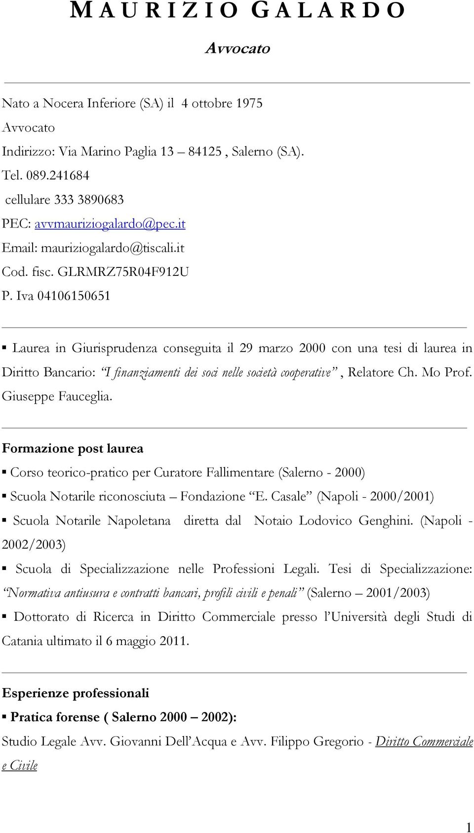 Iva 04106150651 Laurea in Giurisprudenza conseguita il 29 marzo 2000 con una tesi di laurea in Diritto Bancario: I finanziamenti dei soci nelle società cooperative, Relatore Ch. Mo Prof.