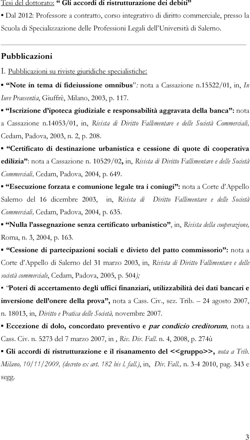 15522/01, in, In Iure Praesentia, Giuffrè, Milano, 2003, p. 117. Iscrizione d ipoteca giudiziale e responsabilità aggravata della banca : nota a Cassazione n.