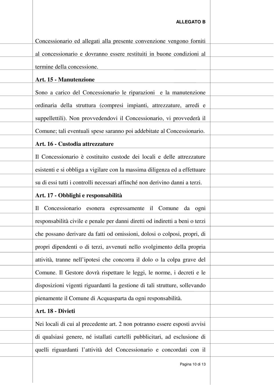 Non provvedendovi il Concessionario, vi provvederà il Comune; tali eventuali spese saranno poi addebitate al Concessionario. Art.