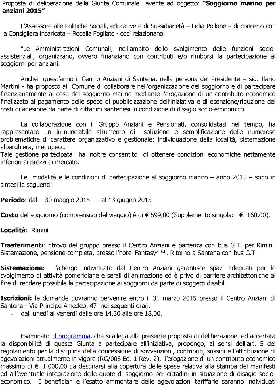 e/o rimborsi la partecipazione ai soggiorni per anziani. Anche quest anno il Centro Anziani di Santena, nella persona del Presidente sig.