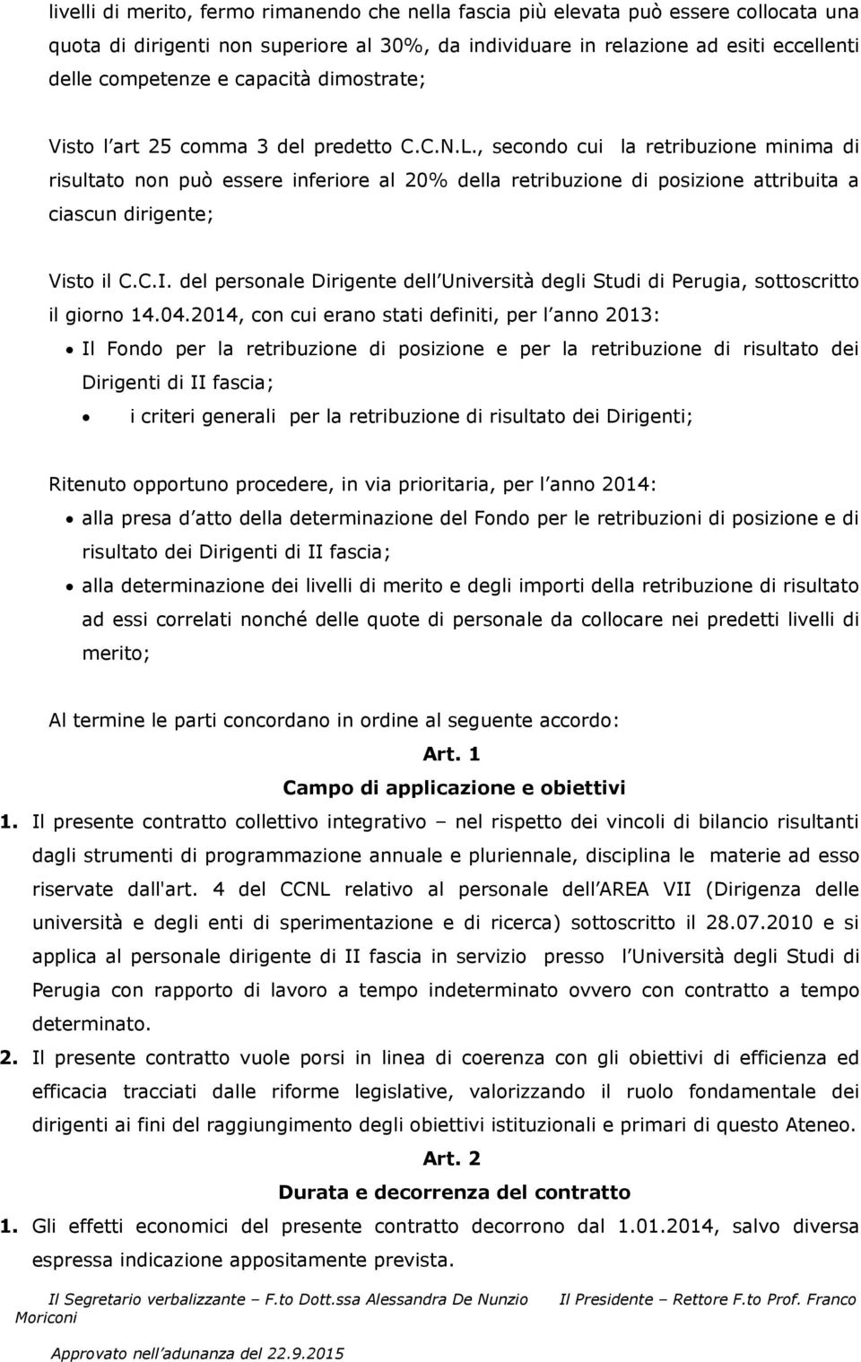 , secondo cui la retribuzione minima di risultato non può essere inferiore al 20% della retribuzione di posizione attribuita a ciascun dirigente; Visto il C.C.I.