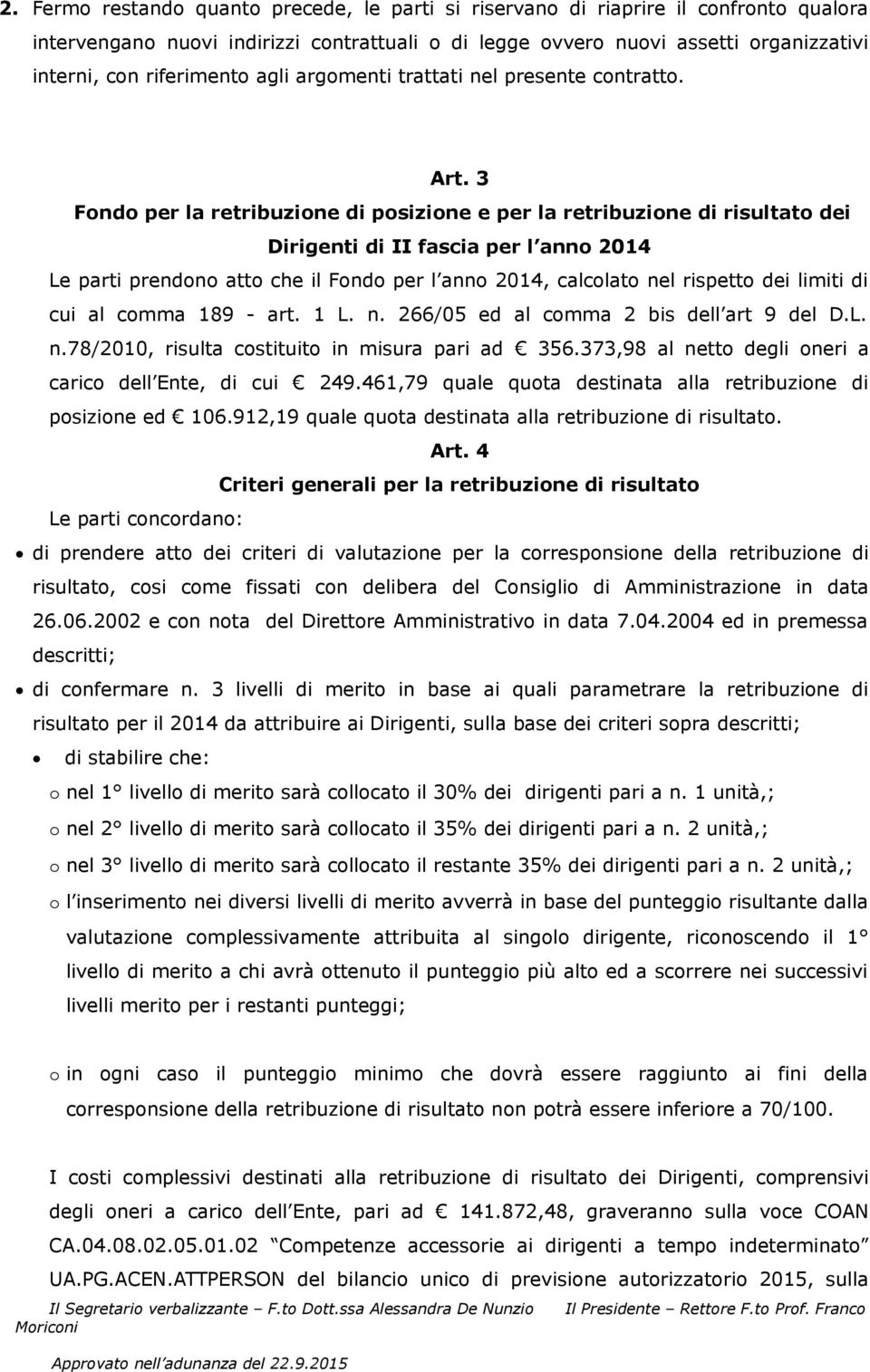 3 Fondo per la retribuzione di posizione e per la retribuzione di risultato dei Dirigenti di II fascia per l anno 2014 Le parti prendono atto che il Fondo per l anno 2014, calcolato nel rispetto dei