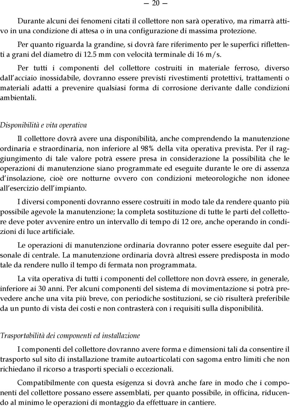 Per tutti i componenti del collettore costruiti in materiale ferroso, diverso dall acciaio inossidabile, dovranno essere previsti rivestimenti protettivi, trattamenti o materiali adatti a prevenire