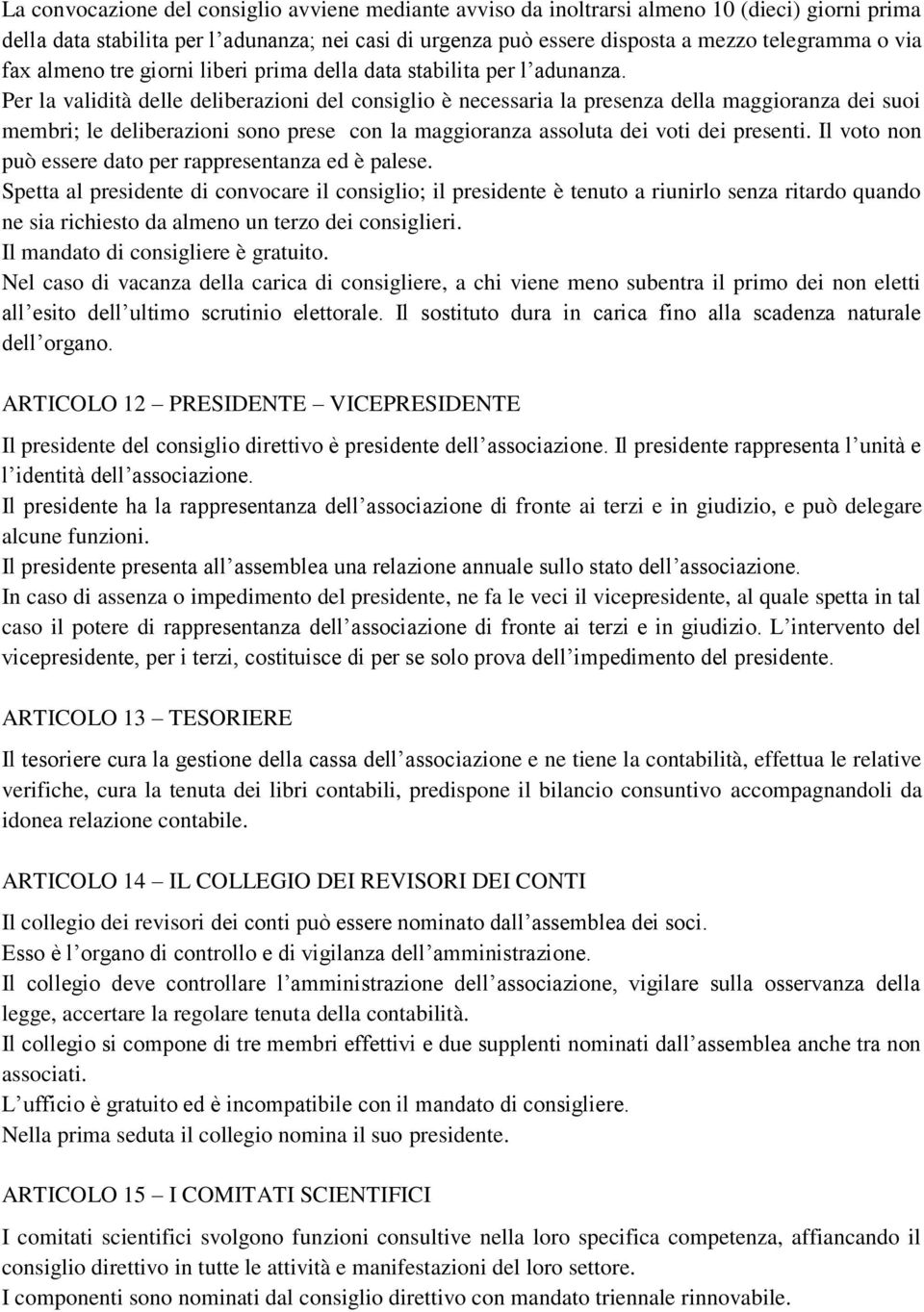 Per la validità delle deliberazioni del consiglio è necessaria la presenza della maggioranza dei suoi membri; le deliberazioni sono prese con la maggioranza assoluta dei voti dei presenti.