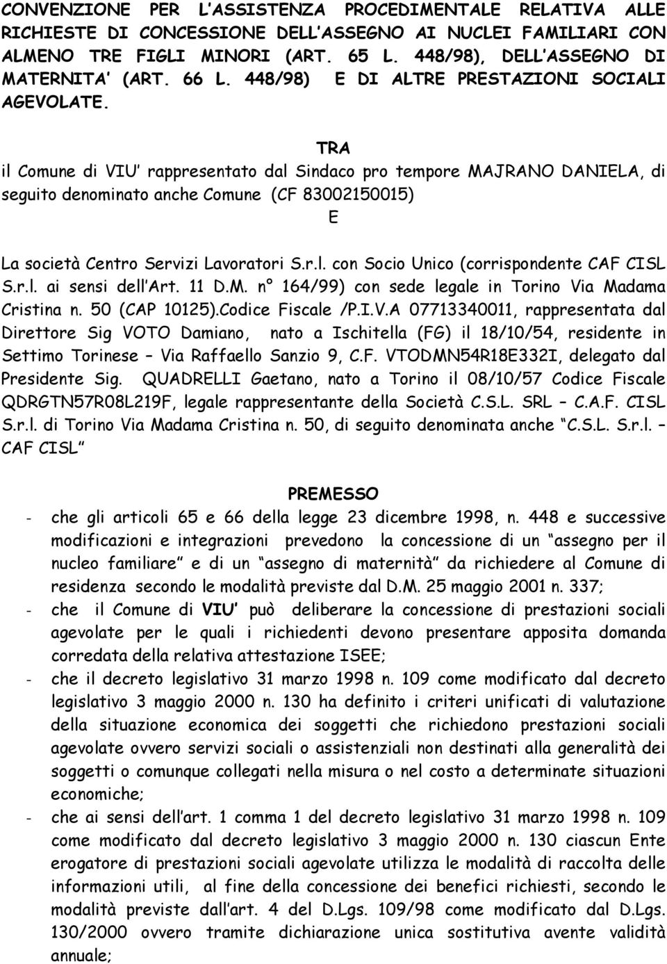 TRA il Comune di VIU rappresentato dal Sindaco pro tempore MAJRANO DANIELA, di seguito denominato anche Comune (CF 83002150015) E La società Centro Servizi Lavoratori S.r.l. con Socio Unico (corrispondente CAF CISL S.