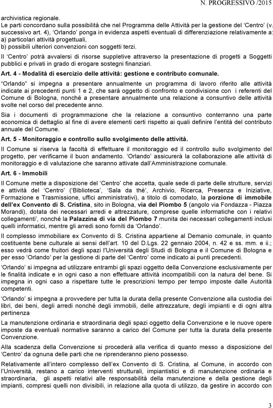 Il Centro potrà avvalersi di risorse suppletive attraverso la presentazione di progetti a Soggetti pubblici e privati in grado di erogare sostegni finanziari. Art.