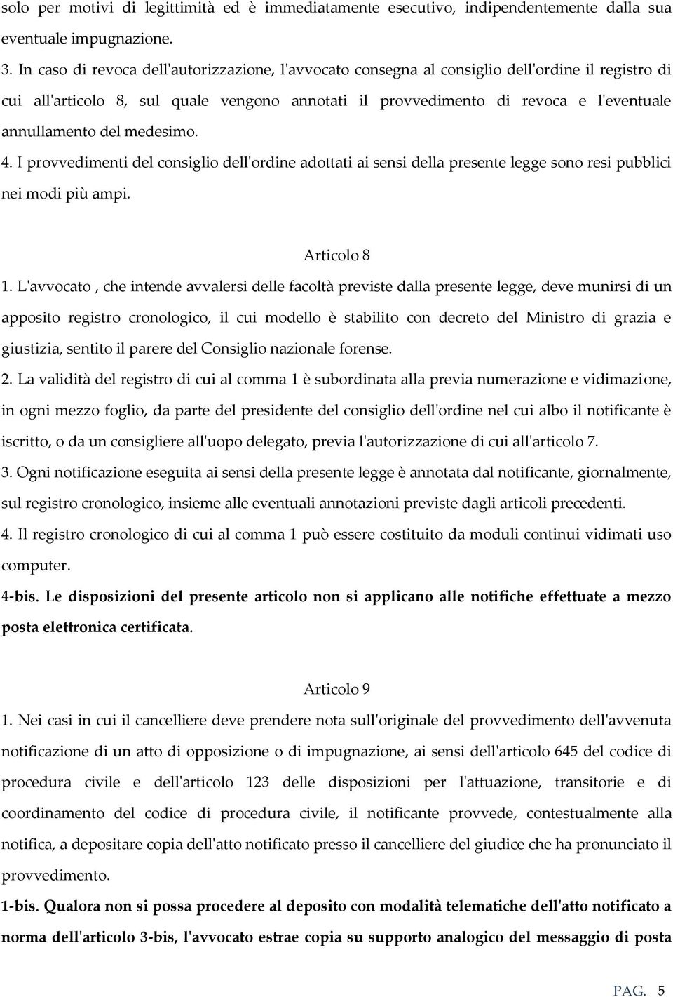 del medesimo. 4. I provvedimenti del consiglio dell'ordine adottati ai sensi della presente legge sono resi pubblici nei modi più ampi. Articolo 8 1.