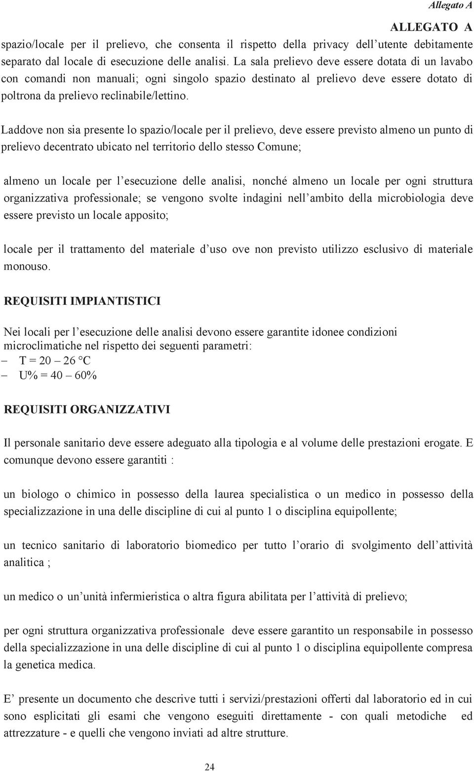 Laddove non sia presente lo spazio/locale per il prelievo, deve essere previsto almeno un punto di prelievo decentrato ubicato nel territorio dello stesso Comune; almeno un locale per l esecuzione