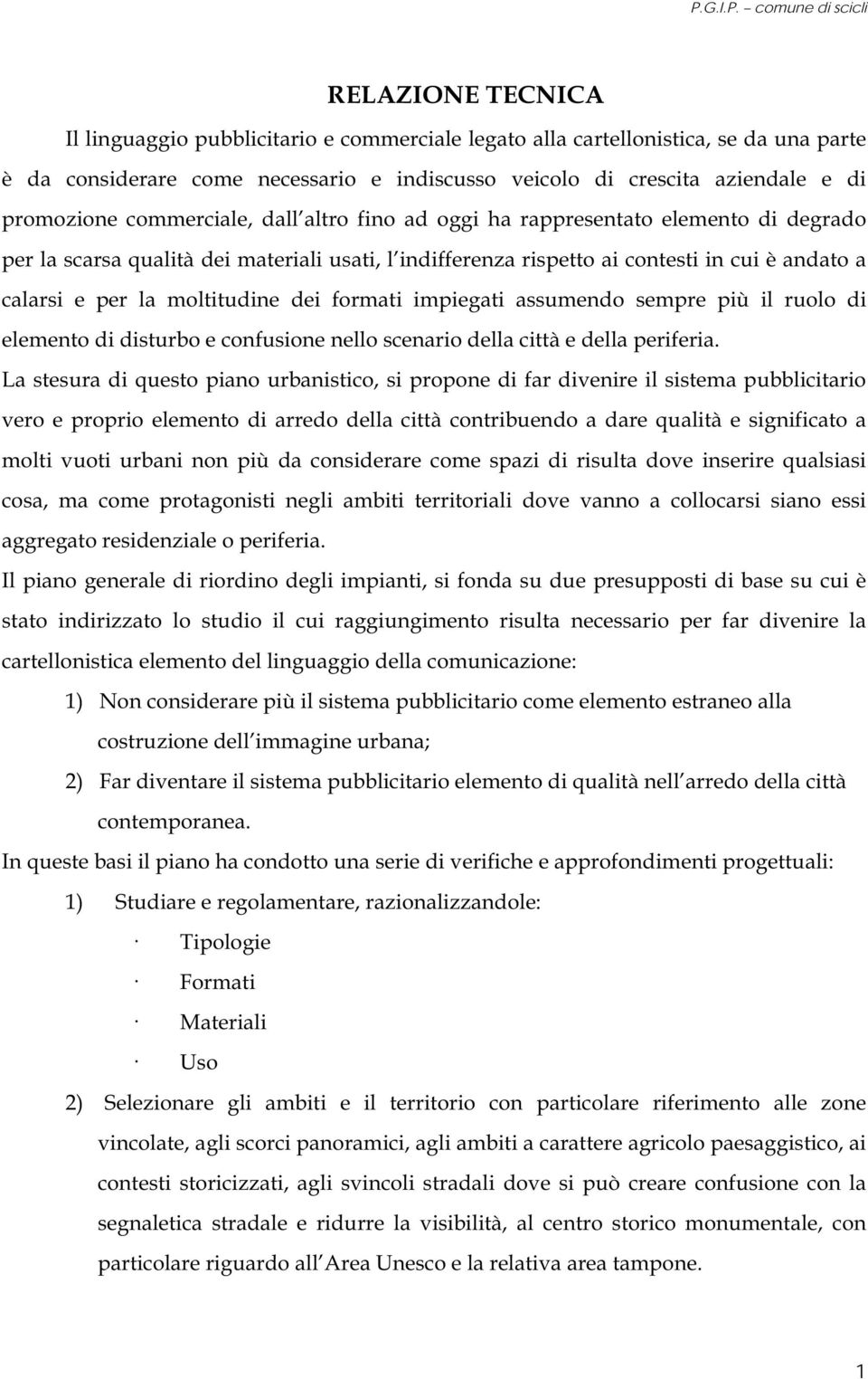 dei formati impiegati assumendo sempre più il ruolo di elemento di disturbo e confusione nello scenario della città e della periferia.