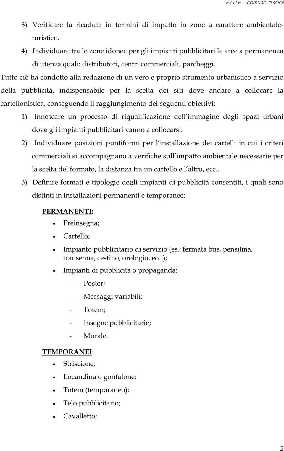 Tutto ciò ha condotto alla redazione di un vero e proprio strumento urbanistico a servizio della pubblicità, indispensabile per la scelta dei siti dove andare a collocare la cartellonistica,