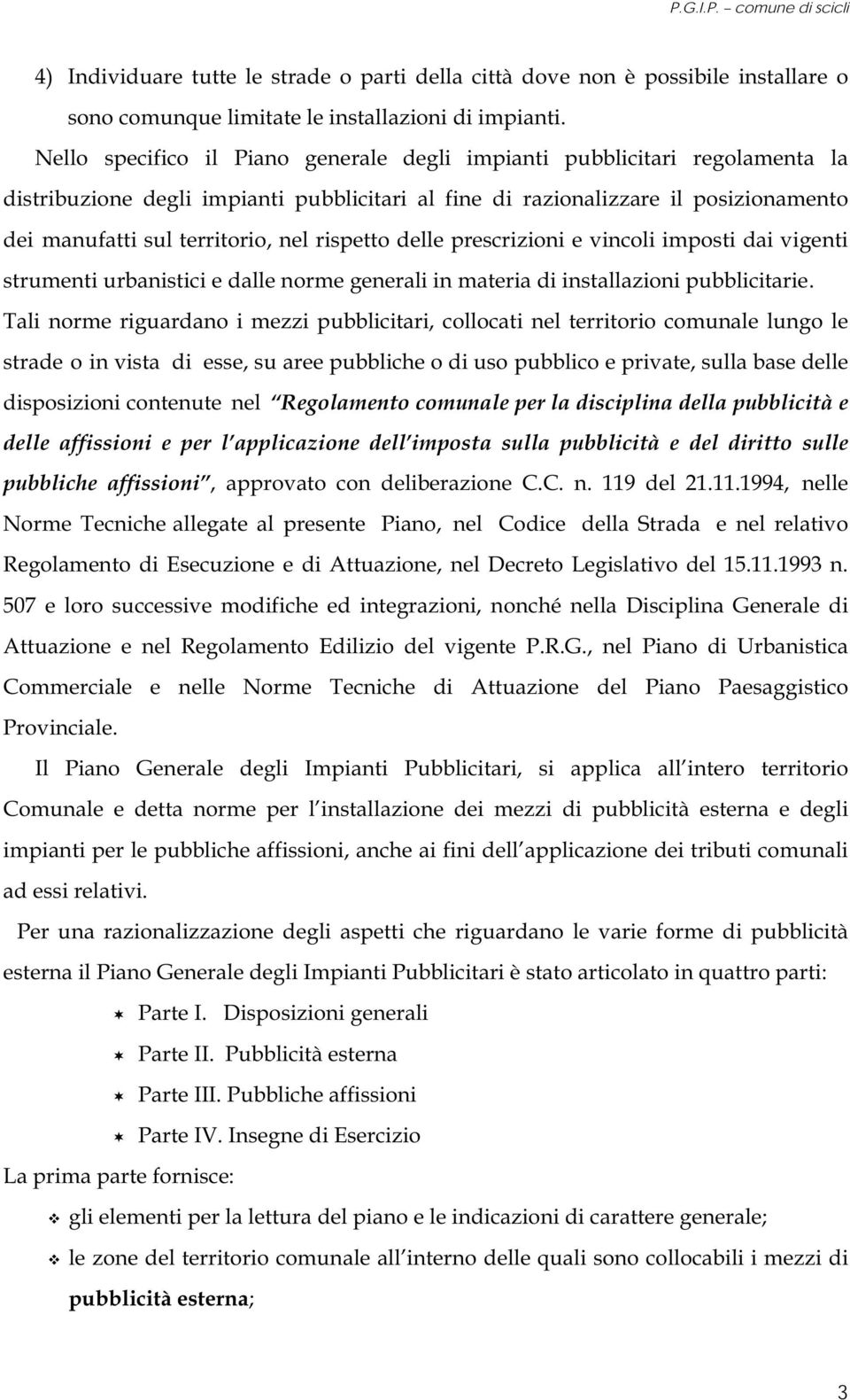 rispetto delle prescrizioni e vincoli imposti dai vigenti strumenti urbanistici e dalle norme generali in materia di installazioni pubblicitarie.