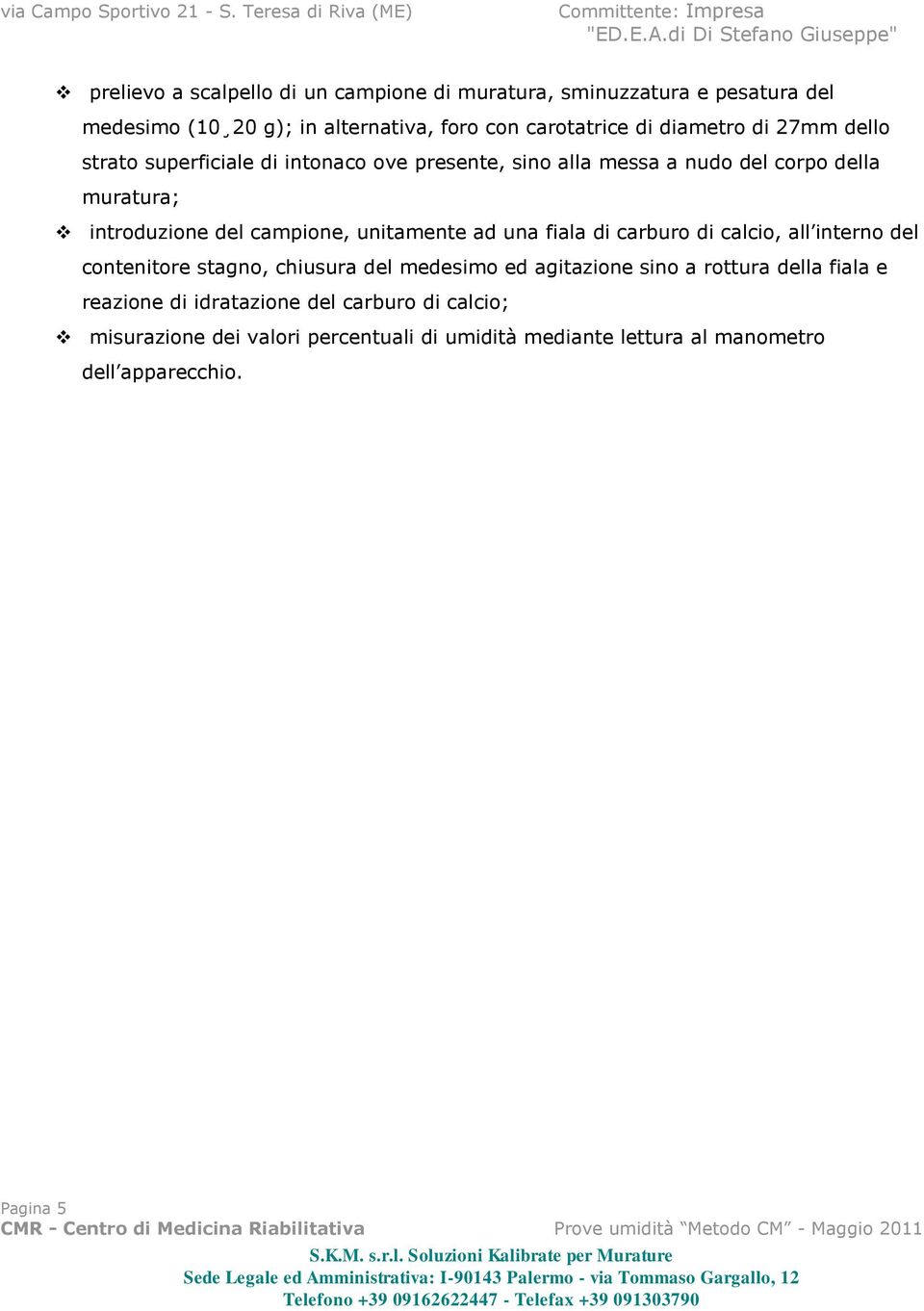 unitamente ad una fiala di carburo di calcio, all interno del contenitore stagno, chiusura del medesimo ed agitazione sino a rottura della fiala