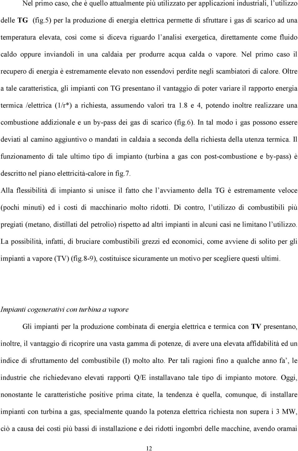 inviandoli in una caldaia per produrre acqua calda o vapore. Nel primo caso il recupero di energia è estremamente elevato non essendovi perdite negli scambiatori di calore.