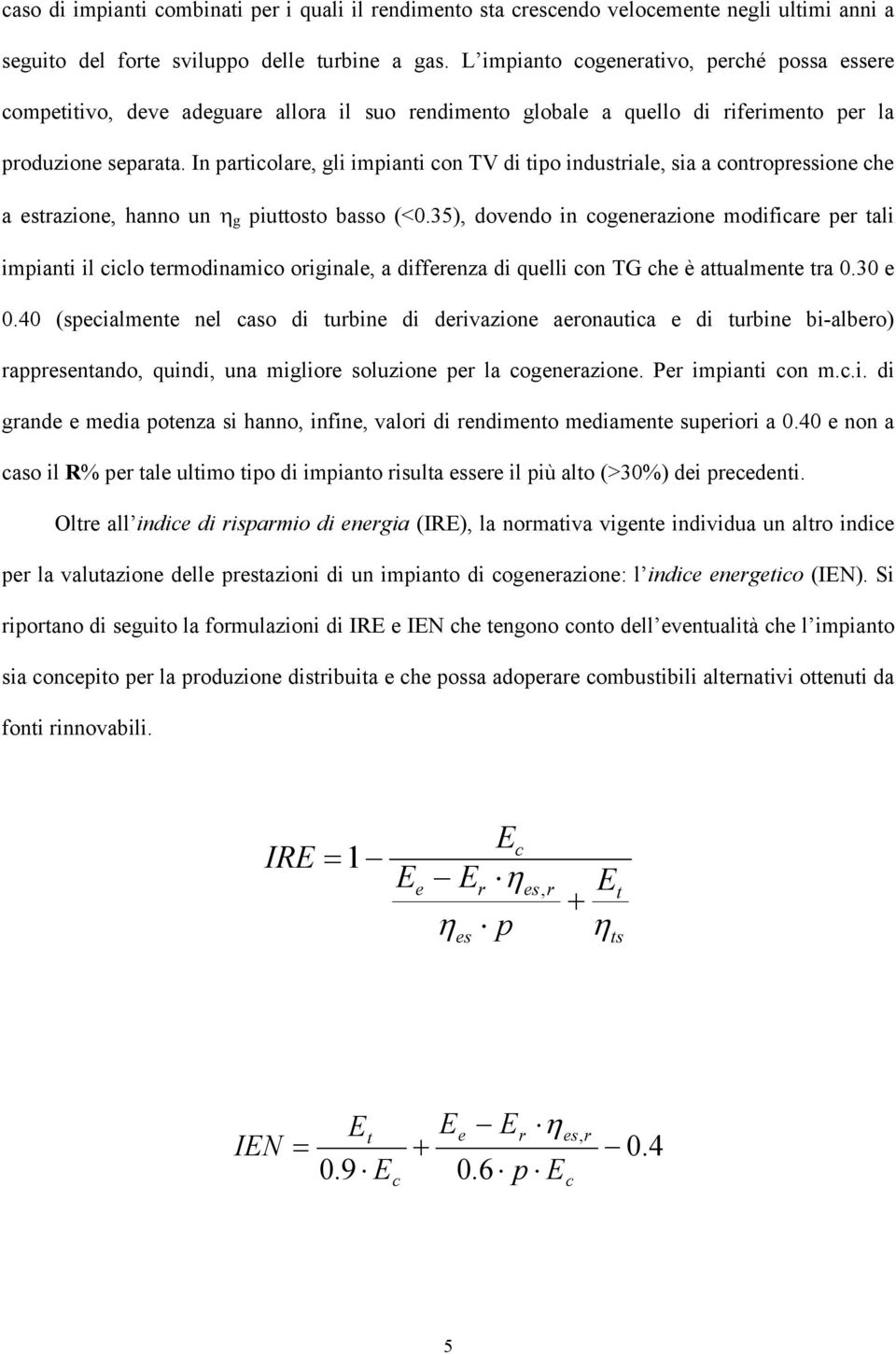 In particolare, gli impianti con TV di tipo industriale, sia a contropressione che a estrazione, hanno un η g piuttosto basso (<0.