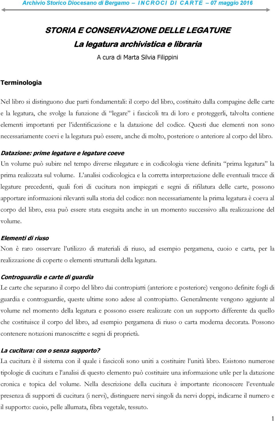 codice. Questi due elementi non sono necessariamente coevi e la legatura può essere, anche di molto, posteriore o anteriore al corpo del libro.