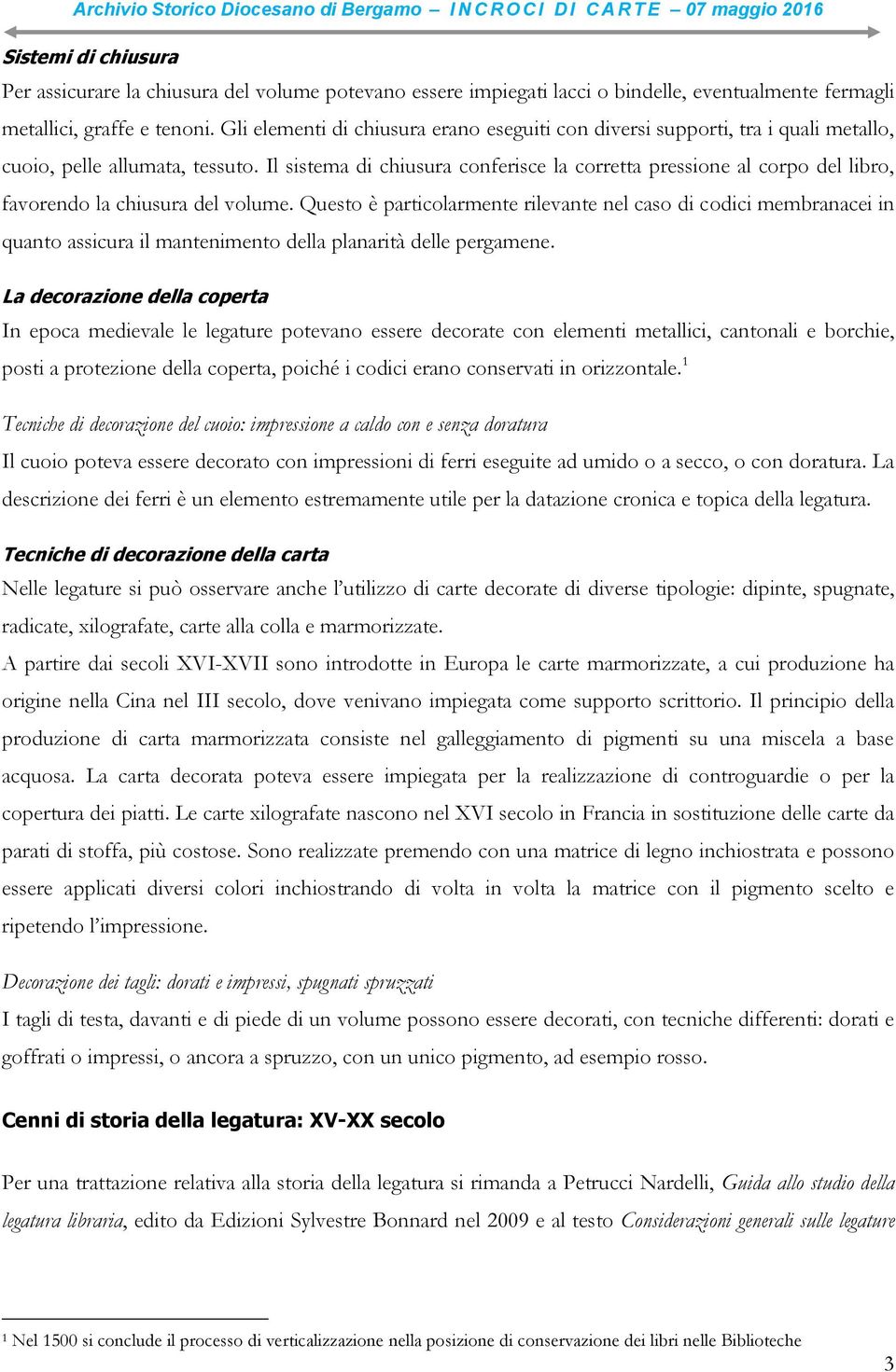 Il sistema di chiusura conferisce la corretta pressione al corpo del libro, favorendo la chiusura del volume.