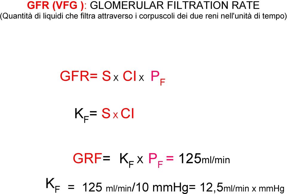 nell'unità di tempo) GFR= S X CI X P F K F = S X CI GRF=