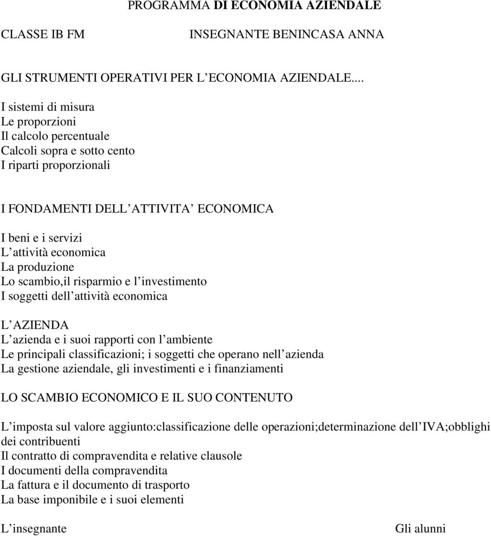 produzione Lo scambio,il risparmio e l investimento I soggetti dell attività economica L AZIENDA L azienda e i suoi rapporti con l ambiente Le principali classificazioni; i soggetti che operano nell