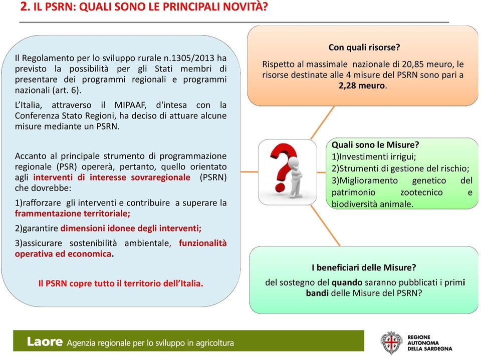 L Italia, attraverso il MIPAAF, d'intesa con la Conferenza Stato Regioni, ha deciso di attuare alcune misure mediante un PSRN.