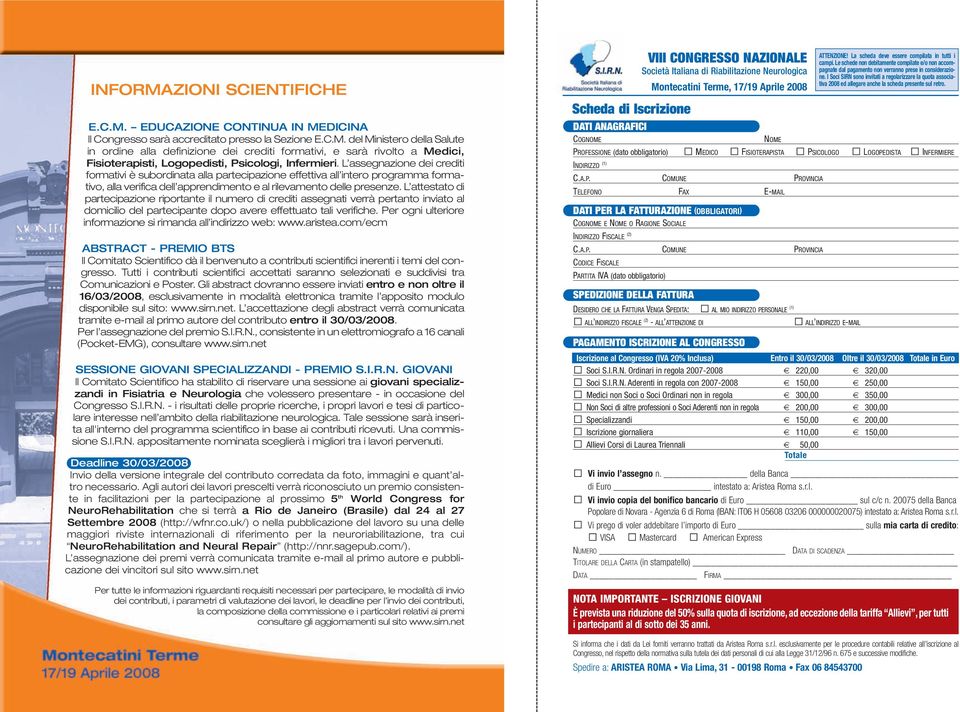 L attestato di partecipazione riportante il numero di crediti assegnati verrà pertanto inviato al domicilio del partecipante dopo avere effettuato tali verifiche.