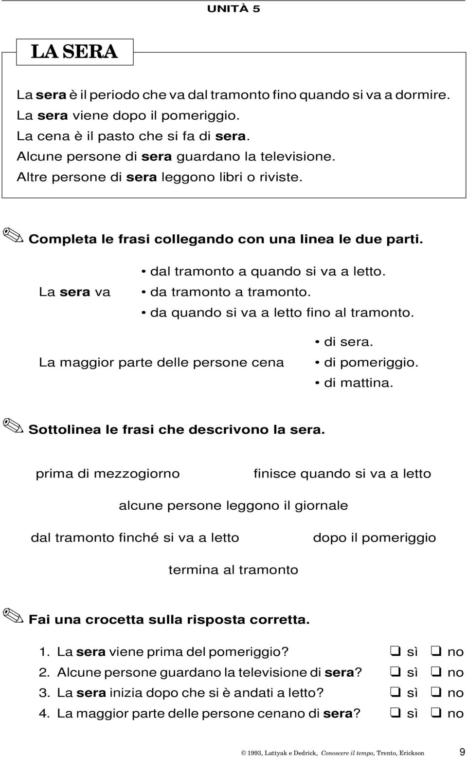 da tramonto a tramonto. da quando si va a letto fino al tramonto. La maggior parte delle persone cena di sera. di pomeriggio. di mattina. Sottolinea le frasi che descrivono la sera.