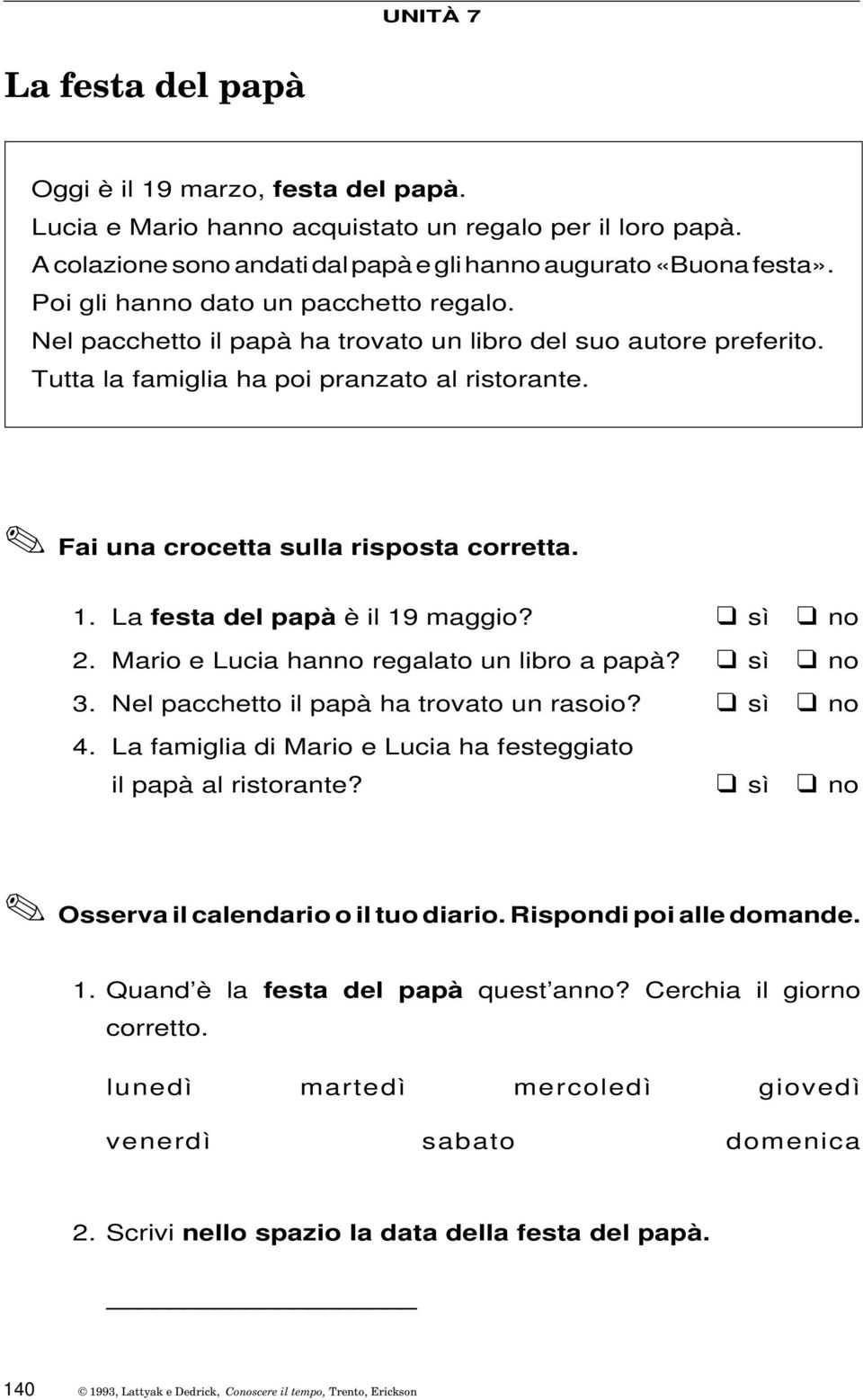 1. La festa del papà è il 19 maggio? sì no 2. Mario e Lucia hanno regalato un libro a papà? sì no 3. Nel pacchetto il papà ha trovato un rasoio? sì no 4.