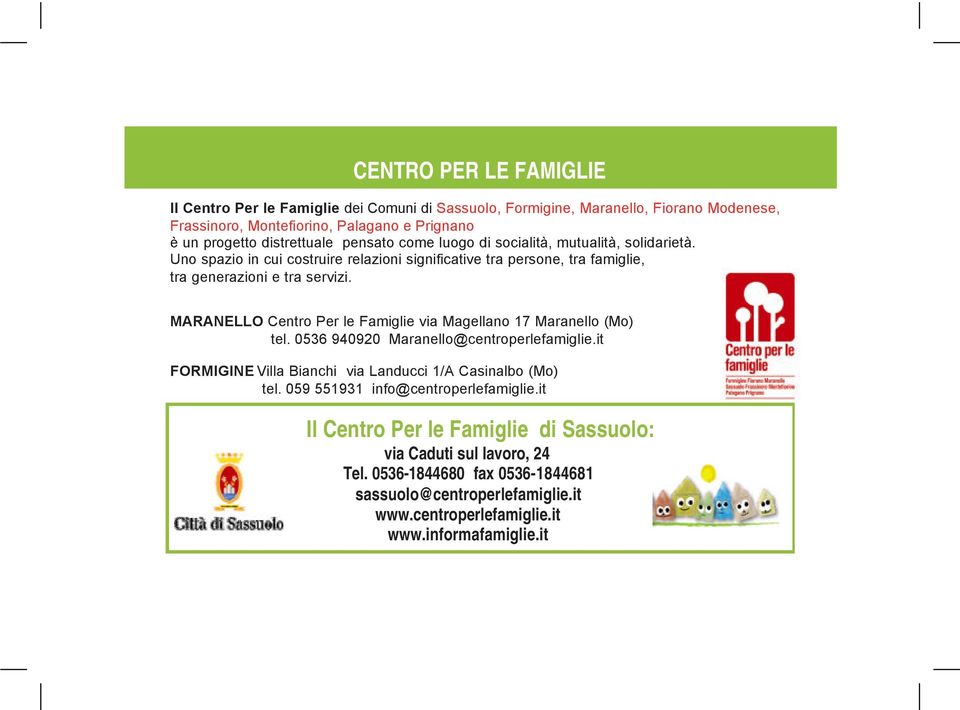 MARANELLO Centro Per le Famiglie via Magellano 17 Maranello (Mo) tel. 0536 940920 Maranello@centroperlefamiglie.it FORMIGINE Villa Bianchi via Landucci 1/A Casinalbo (Mo) tel.