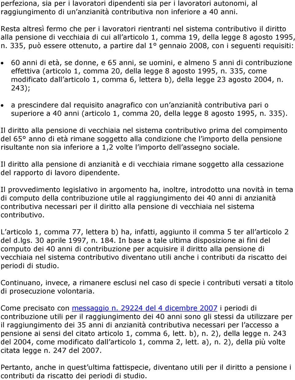 335, può essere ottenuto, a partire dal 1 gennaio 2008, con i seguenti requisiti: 60 anni di età, se donne, e 65 anni, se uomini, e almeno 5 anni di contribuzione effettiva (articolo 1, comma 20,