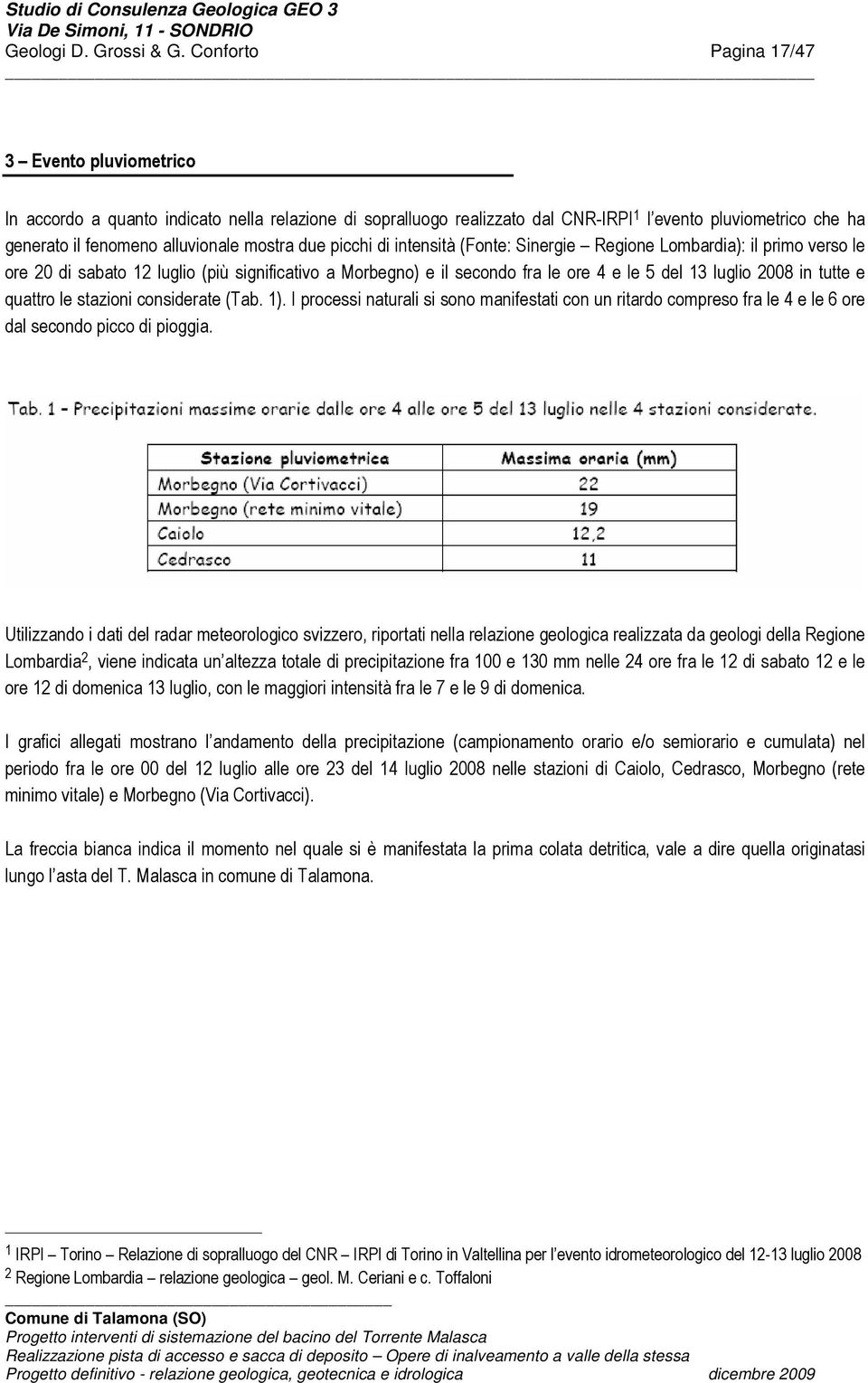 mostra due picchi di intensità (Fonte: Sinergie Regione Lombardia): il primo verso le ore 20 di sabato 12 luglio (più significativo a Morbegno) e il secondo fra le ore 4 e le 5 del 13 luglio 2008 in