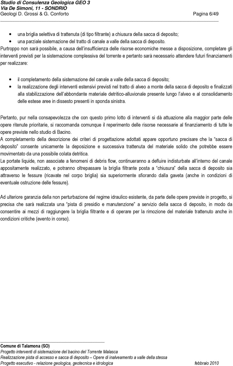 Purtroppo non sarà possibile, a causa dell insufficienza delle risorse economiche messe a disposizione, completare gli interventi previsti per la sistemazione complessiva del torrente e pertanto sarà